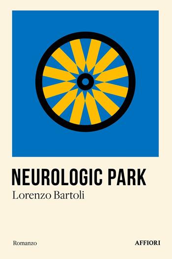 Neurologic park - Lorenzo Bartoli - Libro Affiori 2024 | Libraccio.it