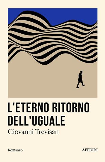 L'eterno ritorno dell’uguale - Giovanni Trevisan - Libro Affiori 2024, Romanzo | Libraccio.it