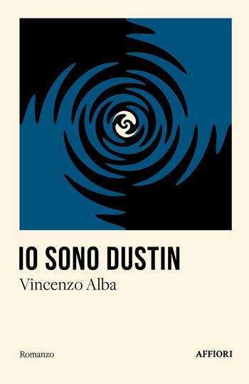 Io sono Dustin - Vincenzo Alba - Libro Affiori 2025, Romanzo | Libraccio.it