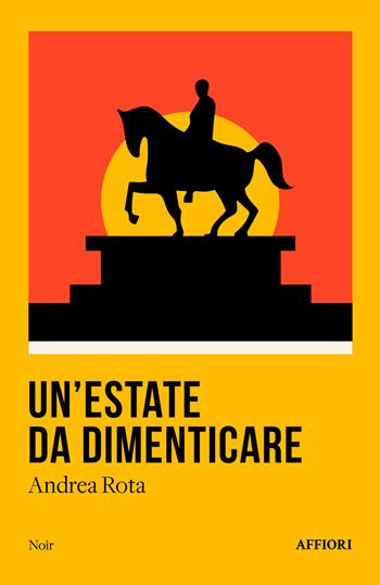 Un'estate da dimenticare - Andrea Rota - Libro Affiori 2025, Noir | Libraccio.it