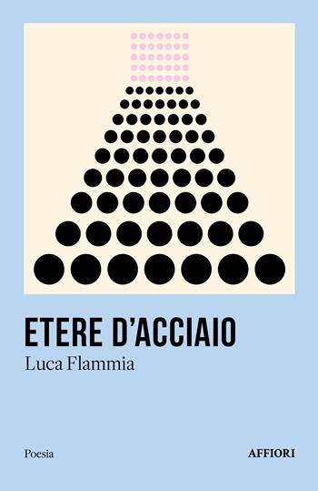 Etere d'acciaio - Luca Flammia - Libro Affiori 2025, Poesia | Libraccio.it