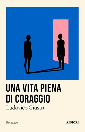 Una vita piena di coraggio - Ludovico Giustra - Libro Affiori 2025, Romanzo | Libraccio.it