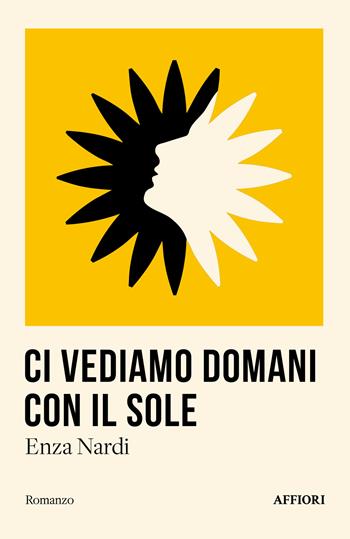 Ci vediamo domani con il sole - Enza Nardi - Libro Affiori 2025, Romanzo | Libraccio.it