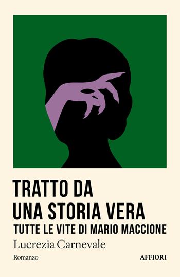 Tratto da una storia vera. Tutte le vite di Mario Maccione - Lucrezia Carnevale - Libro Affiori 2025, Romanzo | Libraccio.it