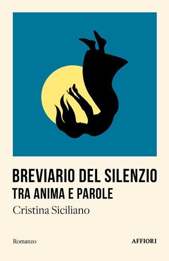 Breviario del silenzio, tra anima e parole - Cristina Siciliano - Libro Affiori 2025, Romanzo | Libraccio.it