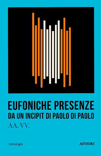 Eufoniche presenze. Da un incipit di Paolo Di Paolo  - Libro Affiori 2025, Antologia | Libraccio.it