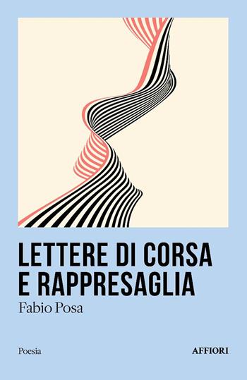 Lettere di corsa e rappresaglia - Fabio Posa - Libro Affiori 2025, Poesia | Libraccio.it