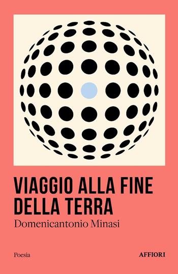 Viaggio alla fine della Terra - Domenicantonio Minasi - Libro Affiori 2025, Poesia | Libraccio.it