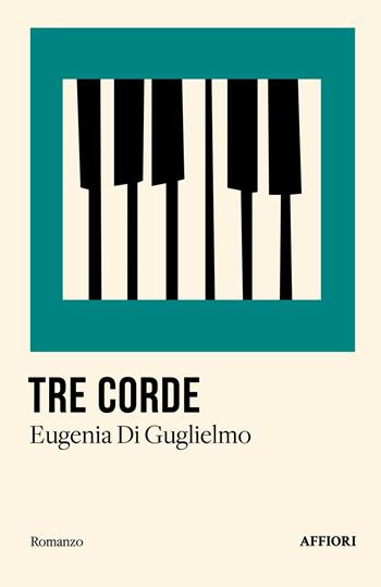 Tre corde - Eugenia Di Guglielmo - Libro Affiori 2025, Romanzo | Libraccio.it