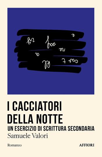 I cacciatori della notte, Un esercizio di scrittura secondaria - Samuele Valori - Libro Affiori 2025, Romanzo | Libraccio.it