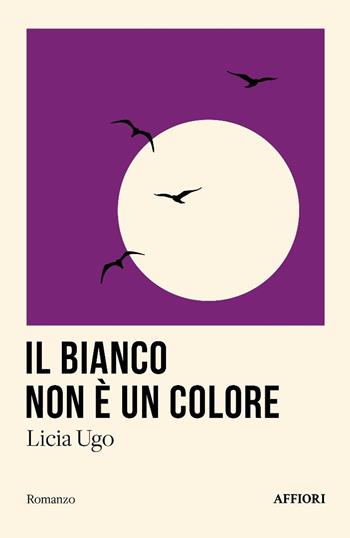 Il bianco non è un colore - Licia Ugo - Libro Affiori 2025, Romanzo | Libraccio.it