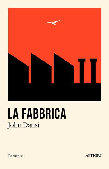 La fabbrica - John Dansi - Libro Affiori 2025, Romanzo | Libraccio.it