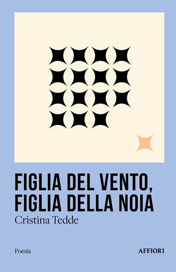 Figlia del vento, figlia della noia - Cristina Tedde - Libro Affiori 2025, Poesia | Libraccio.it