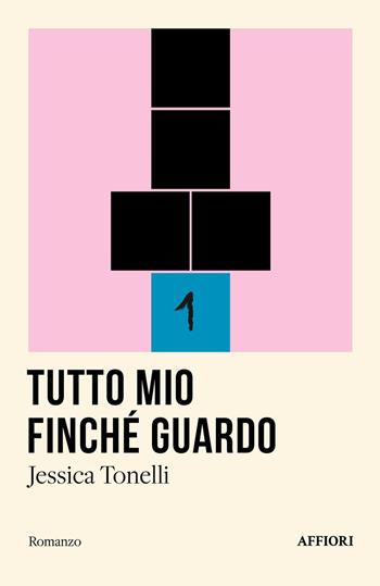 Tutto mio finché guardo - Jessica Tonelli - Libro Affiori 2025, Romanzo | Libraccio.it