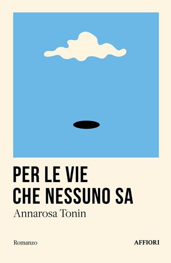 Per le vie che nessuno sa - Annarosa Tonin - Libro Affiori 2025, Romanzo | Libraccio.it