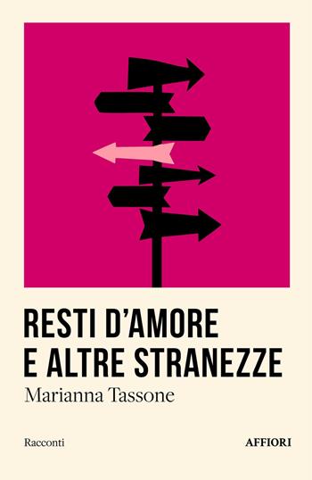 Resti d'amore e altre stranezze - Marianna Tassone - Libro Affiori 2025, Racconti | Libraccio.it