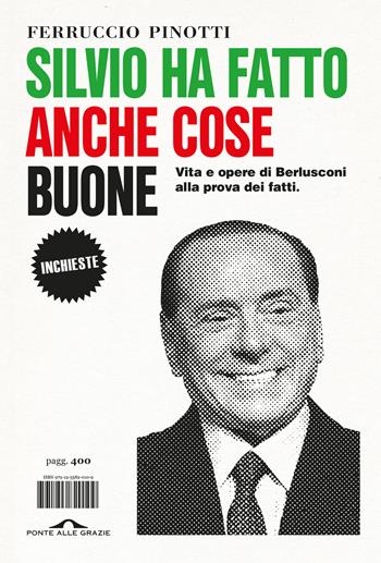 Silvio ha fatto anche cose buone. Vita e opere di Berlusconi alla prova dei fatti - Ferruccio Pinotti - Libro Ponte alle Grazie 2024, Saggi | Libraccio.it