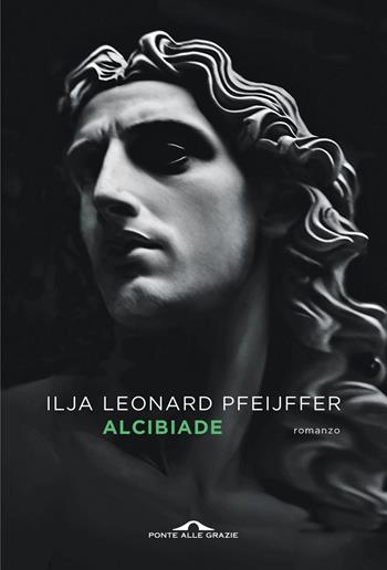 Alcibiade - Ilja Leonard Pfeijffer - Libro Ponte alle Grazie 2025, Scrittori | Libraccio.it