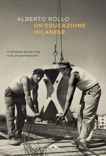Un'educazione milanese - Alberto Rollo - Libro Ponte alle Grazie 2025, Scrittori | Libraccio.it