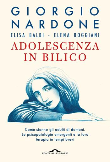 Adolescenza in bilico. Come stanno gli adulti di domani. Le psicopatologie emergenti e la loro terapia in tempi brevi - Giorgio Nardone, Elisa Balbi, Elena Boggiani - Libro Ponte alle Grazie 2024, Terapia in tempi brevi | Libraccio.it