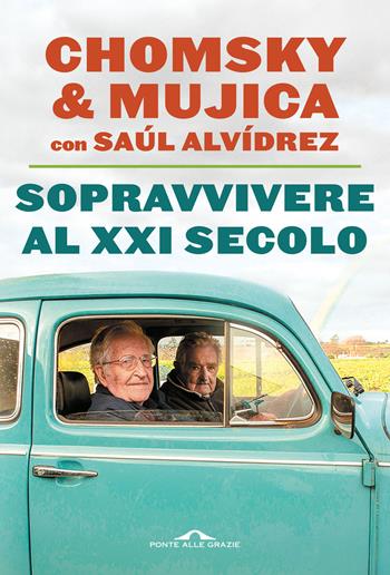 Sopravvivere al XXI secolo - Noam Chomsky, José «Pepe» Mujica, Saúl Alvídrez - Libro Ponte alle Grazie 2024, Saggi | Libraccio.it