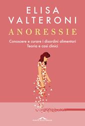 Anoressie. Conoscere e curare i disordini alimentari. Teoria e casi clinici