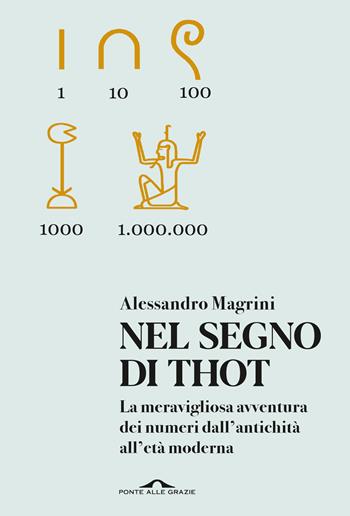 Nel segno di Thot. La meravigliosa avventura dei numeri dall'antichità all'età moderna - Alessandro Magrini - Libro Ponte alle Grazie 2025, Saggi | Libraccio.it