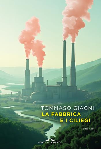 La fabbrica e i ciliegi - Tommaso Giagni - Libro Ponte alle Grazie 2025, Scrittori | Libraccio.it