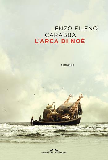 L'arca di Noè - Enzo Fileno Carabba - Libro Ponte alle Grazie 2025, Scrittori | Libraccio.it