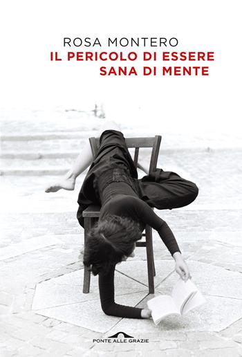 Il pericolo di essere sana di mente - Rosa Montero - Libro Ponte alle Grazie 2024, Scrittori | Libraccio.it
