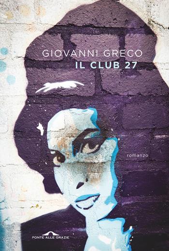 Il Club 27 - Giovanni Greco - Libro Ponte alle Grazie 2024, Scrittori | Libraccio.it
