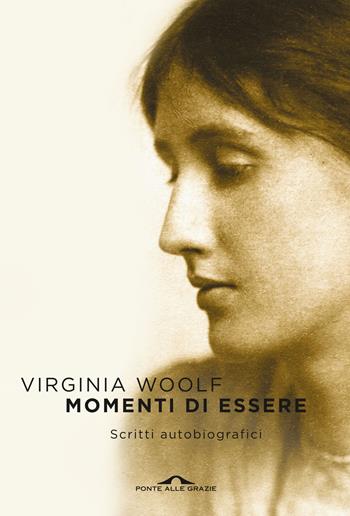 Momenti di essere. Scritti autobiografici - Virginia Woolf - Libro Ponte alle Grazie 2024, Scrittori | Libraccio.it