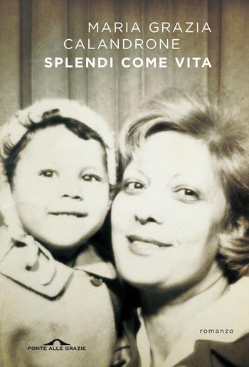 Splendi come vita - Maria Grazia Calandrone - Libro Ponte alle Grazie 2024, Scrittori | Libraccio.it
