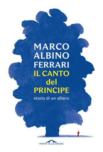 Il canto del Principe. Storia di un albero - Marco Albino Ferrari - Libro Ponte alle Grazie 2024, Fuori collana | Libraccio.it