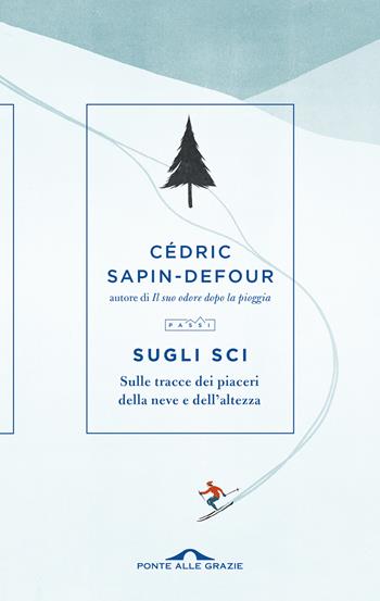 Sugli sci. Sulle tracce dei piaceri della neve e dell'altezza - Cédric Sapin-Defour - Libro Ponte alle Grazie 2024, Passi | Libraccio.it
