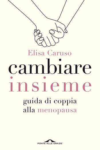 Cambiare insieme. Guida alla menopausa per la coppia - Elisa Caruso - Libro Ponte alle Grazie 2025, Saggi | Libraccio.it