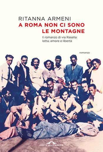A Roma non ci sono le montagne. Il romanzo di via Rasella: lotta, amore e libertà - Ritanna Armeni - Libro Ponte alle Grazie 2025, Scrittori | Libraccio.it
