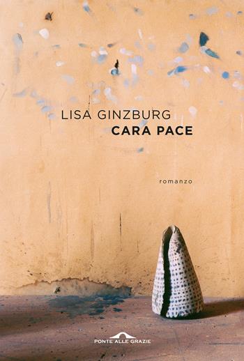 Cara pace - Lisa Ginzburg - Libro Ponte alle Grazie 2024, Scrittori | Libraccio.it