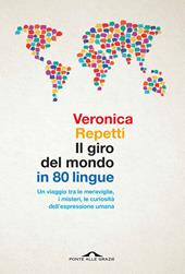 Il giro del mondo in 80 lingue. Un viaggio tra le meraviglie, i misteri, le curiosità dell'espressione umana