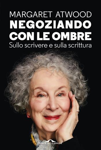 Negoziando con le ombre. Sullo scrivere e sulla scrittura - Margaret Atwood - Libro Ponte alle Grazie 2025, Saggi | Libraccio.it