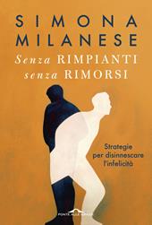 Senza rimpianti senza rimorsi. Strategie per disinnescare l'infelicità