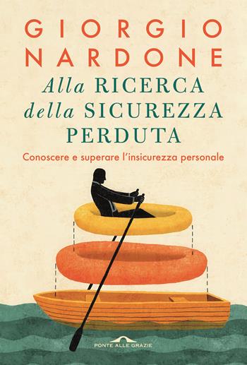 Alla ricerca della sicurezza perduta. Conoscere e superare l'insicurezza personale - Giorgio Nardone - Libro Ponte alle Grazie 2025, Terapia in tempi brevi | Libraccio.it