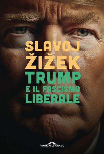 Trump e il fascismo liberale - Slavoj Zizek - Libro Ponte alle Grazie 2025, Saggi | Libraccio.it