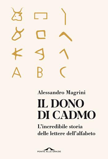 Il dono di Cadmo. L'incredibile storia delle lettere dell'alfabeto - Alessandro Magrini - Libro Ponte alle Grazie 2026, Saggi | Libraccio.it