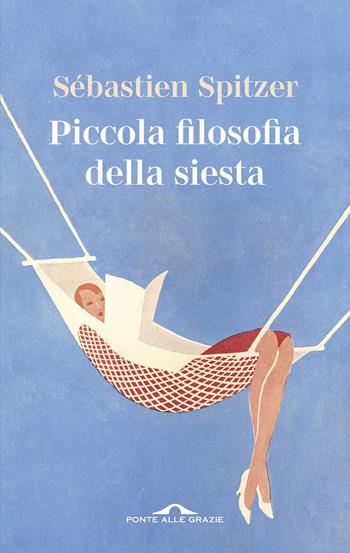Piccola filosofia della siesta - Sébastien Spitzer - Libro Ponte alle Grazie 2025, Saggi | Libraccio.it
