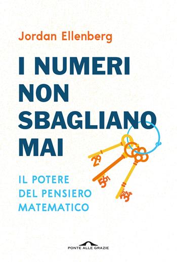 I numeri non sbagliano mai. Il potere del pensiero matematico - Jordan Ellenberg - Libro Ponte alle Grazie 2026, Saggi | Libraccio.it