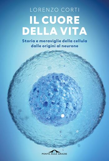 Il cuore della vita - Lorenzo Corti - Libro Ponte alle Grazie 2026, Saggi | Libraccio.it