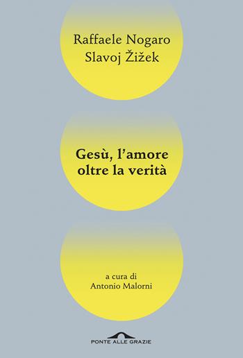 Gesù, l'amore oltre la verità - Slavoj Žižek, Raffaele Nogaro - Libro Ponte alle Grazie 2025, Saggi | Libraccio.it
