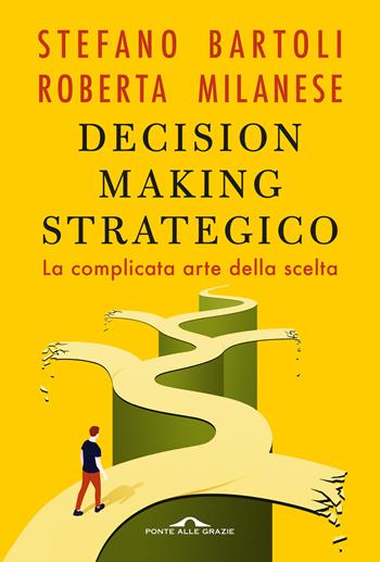 Decision making strategico. La complicata arte della scelta - Roberta Milanese, Stefano Bartoli - Libro Ponte alle Grazie 2026, Terapia in tempi brevi | Libraccio.it