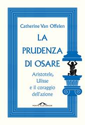 La prudenza di osare. Aristotele, Ulisse e il coraggio dell'azione